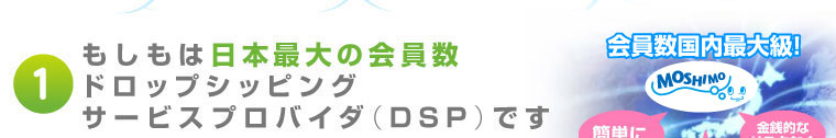 もしもは日本最大級の会員数ドロップシッピングサービスプロバイダ(DSP)です！